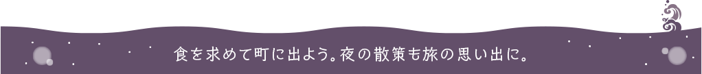 食を求めて町に出よう。夜の散策も旅の思い出に。